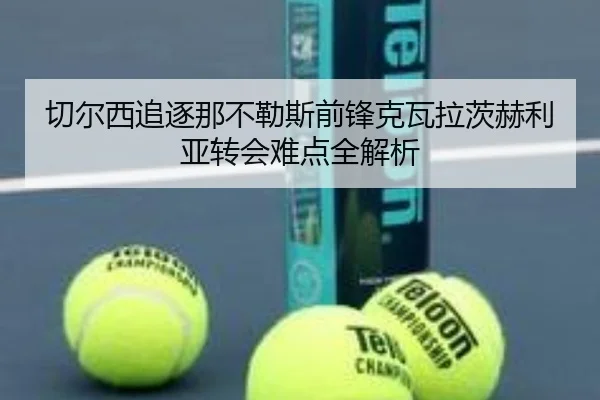 切尔西追逐那不勒斯前锋克瓦拉茨赫利亚转会难点全解析